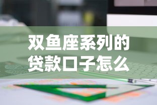 双鱼座系列的贷款口子怎么选？这3个低息方案值得关注