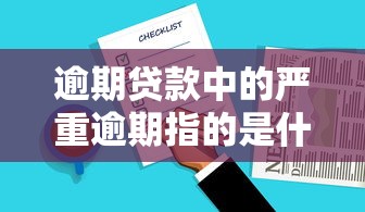 逾期贷款中的严重逾期指的是什么？3个影响必须知道
