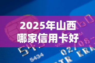 2025年山西哪家信用卡好下款，罗列5个比较容易贷款的平台