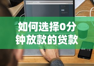 如何选择0分钟放款的贷款平台？三步教你快速到账