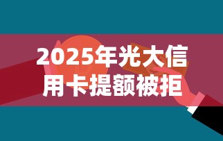 2025年光大信用卡提额被拒：整理五个不看征信的贷款平台一定能下款