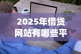 2025年借贷网站有哪些平台：公布5个征信瑕疵也能借网贷轻松下款的app