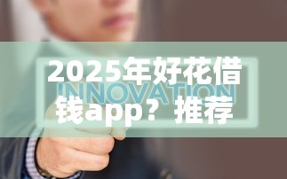 2025年好花借钱app？推荐5个最新网贷口子今日整理这五个口子