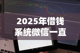 2025年借钱系统微信一直加载，整合5个正规不看征信的小额贷款口子