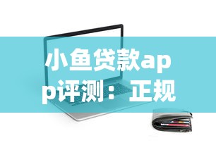 小鱼贷款app评测：正规平台如何快速申请低息贷款？这几个细节别忽略