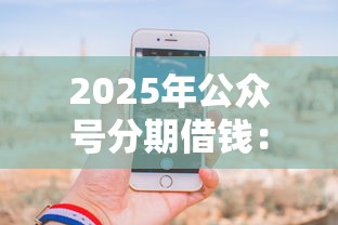 2025年公众号分期借钱：分享5个手机网贷平台好