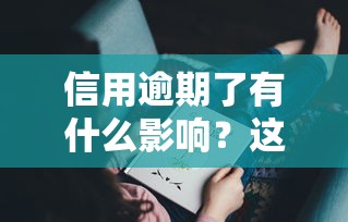 信用逾期了有什么影响？这5个后果你可能没想到