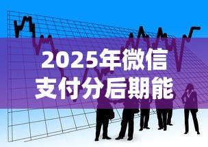 2025年微信支付分后期能借钱吗？推荐5个平台贷款利率低