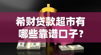 希财贷款超市有哪些靠谱口子？实测推荐这几个平台！