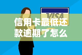 信用卡最低还款逾期了怎么办？三步补救避免征信受损