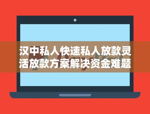 汉中私人快速私人放款灵活放款方案解决资金难题