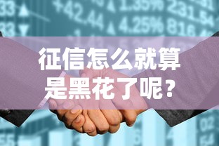征信怎么就算是黑花了呢？这几种行为千万别碰！