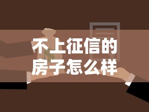 不上征信的房子怎么样？这5个问题必须提前了解