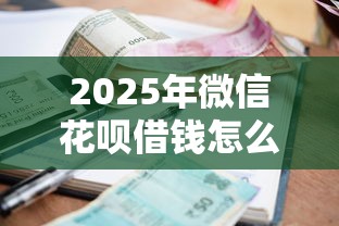 2025年微信花呗借钱怎么借吗？推荐五个贷款平台额度高利息低