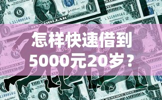 怎样快速借到5000元20岁？年轻人必看的5个方法