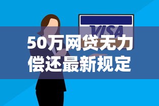 50万网贷无力偿还最新规定：逾期协商技巧及处理方案