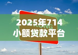 2025年714小额贷款平台有哪些，梳理5个十大正规网贷平台排名不分先后