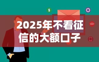 2025年不看征信的大额口子？看看这五个急用钱5000快审快贷无需征信平台