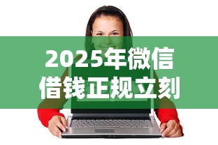 2025年微信借钱正规立刻到账的，梳理五个17岁平台可以借钱