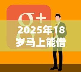 2025年18岁马上能借钱的软件：试试这5个比较好的借钱平台