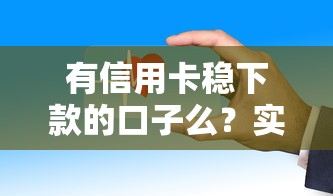 有信用卡稳下款的口子么？实测这5个平台下款快、门槛低！