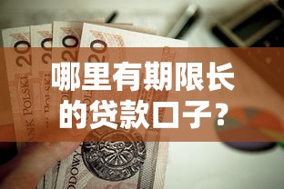 哪里有期限长的贷款口子？这几个靠谱平台值得一试