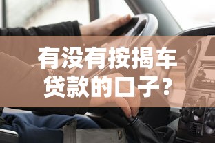 有没有按揭车贷款的口子？老司机教你如何避坑选对平台