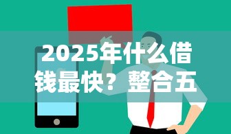 2025年什么借钱最快？整合五个好用的网贷平台