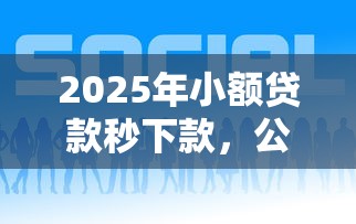 2025年小额贷款秒下款，公布5个小贷款平台好下款