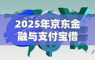 2025年京东金融与支付宝借钱，公布五个网贷平台利息排行