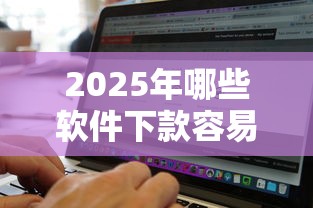 2025年什么网贷比较容易下款呢：推荐5个比较容易贷款的平台