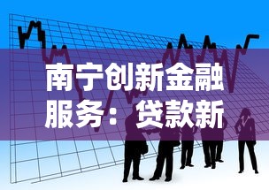 南宁创新金融服务：贷款新政策+超实用申请攻略