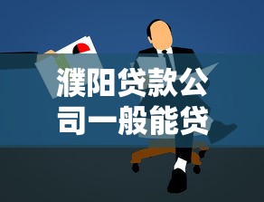 濮阳贷款公司一般能贷多少？这几点决定你的额度