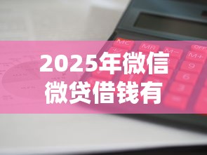 2025年微信微贷借钱有利息吗？试试这5个黑户一定能过的平台