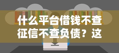 什么平台借钱不查征信不查负债？这5个渠道你知道吗