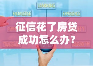 征信花了房贷成功怎么办？这5个办法亲测有效！