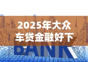 2025年大众车贷金融好下款吗，罗列5个正规大额贷款平台