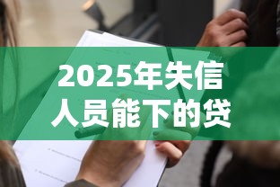2025年失信人员能下的贷款口子？整理五个不看征信大数据的贷款平台一定能下款