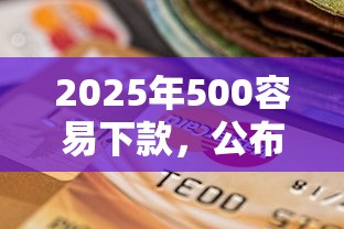 2025年500容易下款，公布五个逾期还能贷款的平台