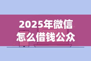 2025年微信怎么借钱公众号？公布5个对征信宽松的网贷app