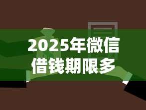 2025年微信借钱期限多久还款？公布5个不上征信记录的贷款平台