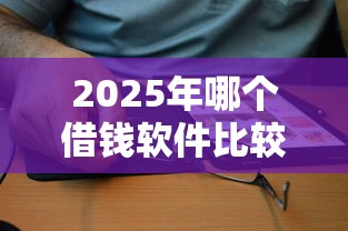 2025年哪个借钱软件比较靠谱？推荐五个高炮黑户