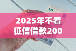 2025年不看征信借款2000：公布五个怎样举报网贷平台