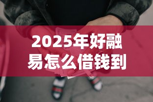 2025年好融易怎么借钱到微信：试试这五个黑征信也能贷款的网贷软件