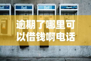 逾期了哪里可以借钱啊电话客服？5个正规渠道盘点