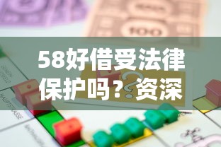 58好借受法律保护吗？资深用户亲测解析平台合规性