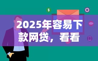 2025年容易下款网贷，看看这5个加微信审核必下的网贷平台