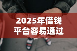 2025年借钱平台容易通过的小额贷款：整理五个网贷平台排名不分先后