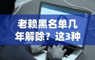 老赖黑名单几年解除？这3种情况终于有答案了