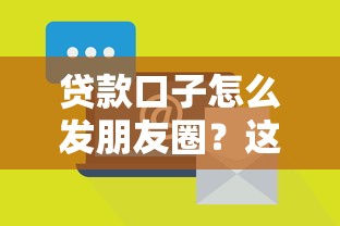 贷款口子怎么发朋友圈？这5个技巧让客户主动找你